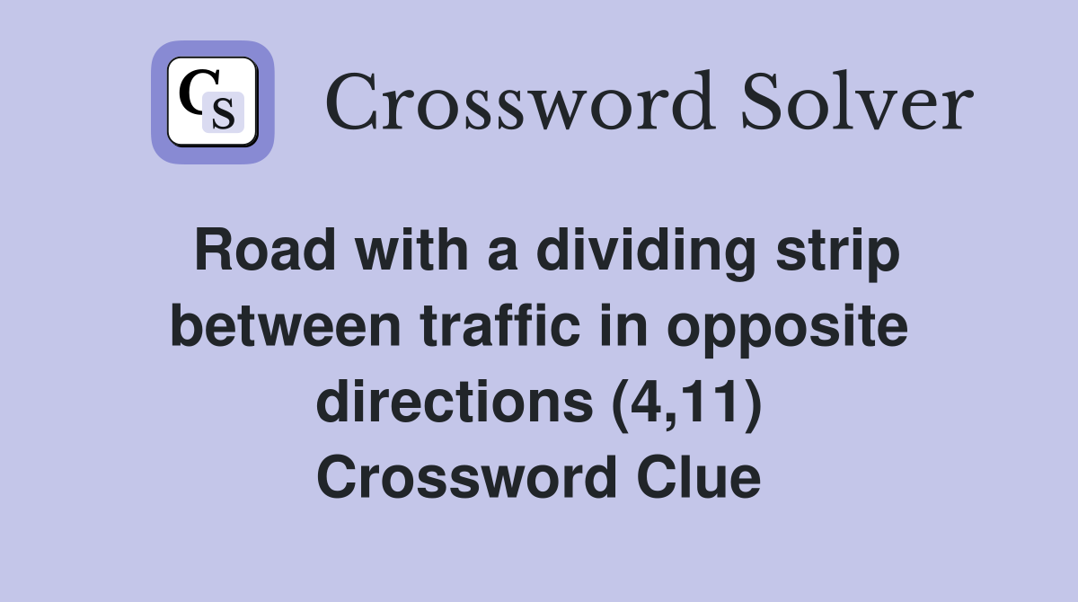Road with a dividing strip between traffic in opposite directions (4,11) Crossword Clue