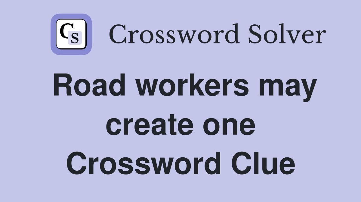 Road workers may create one Crossword Clue