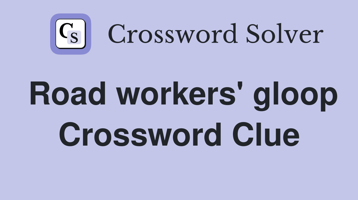 Road workers' gloop Crossword Clue