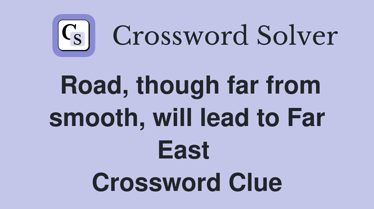 Road, though far from smooth, will lead to Far East  Crossword Clue