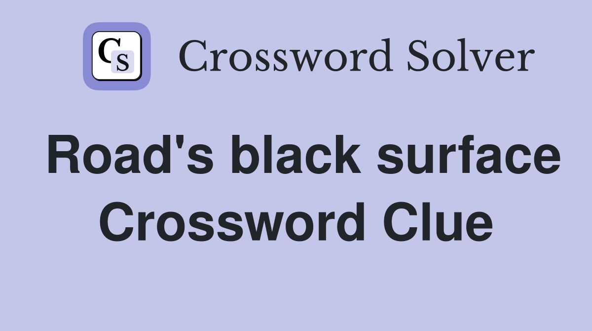 Road's black surface Crossword Clue