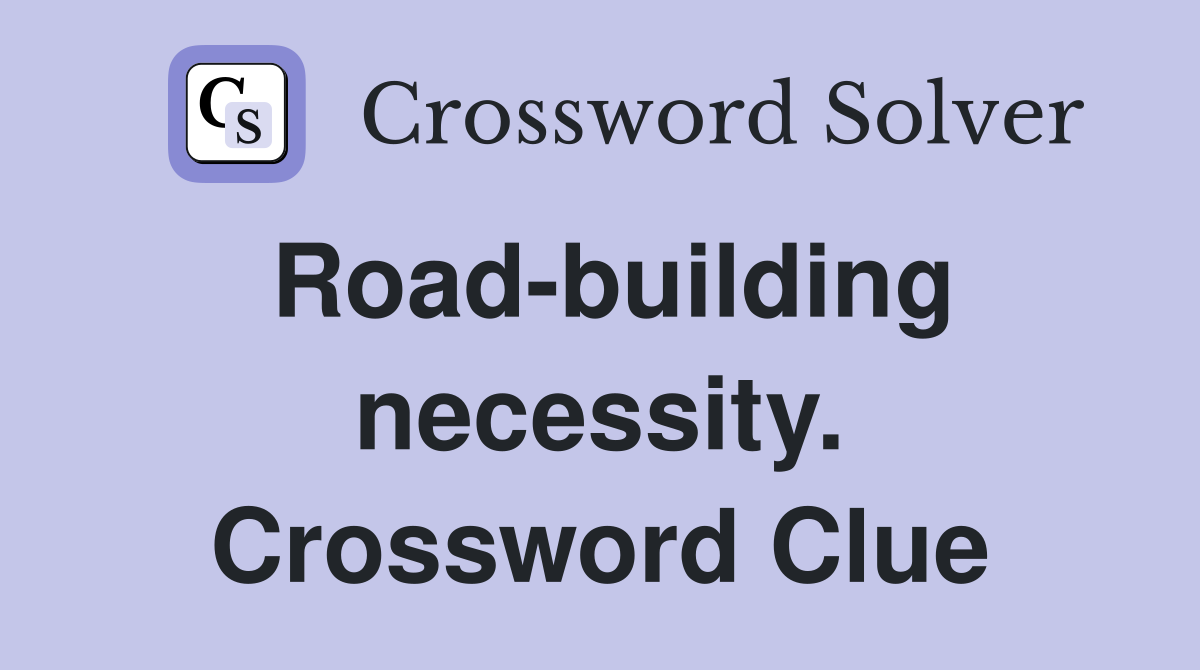 Road-building necessity. Crossword Clue