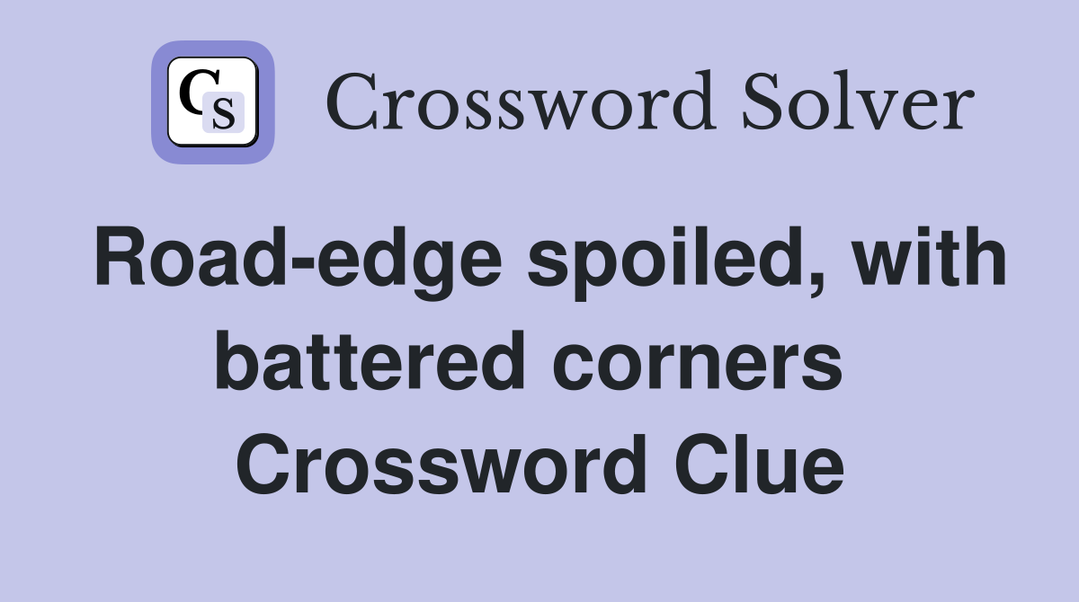 Road-edge spoiled, with battered corners  Crossword Clue