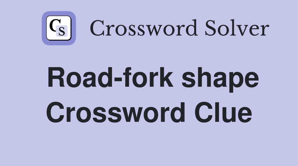 Road-fork shape Crossword Clue