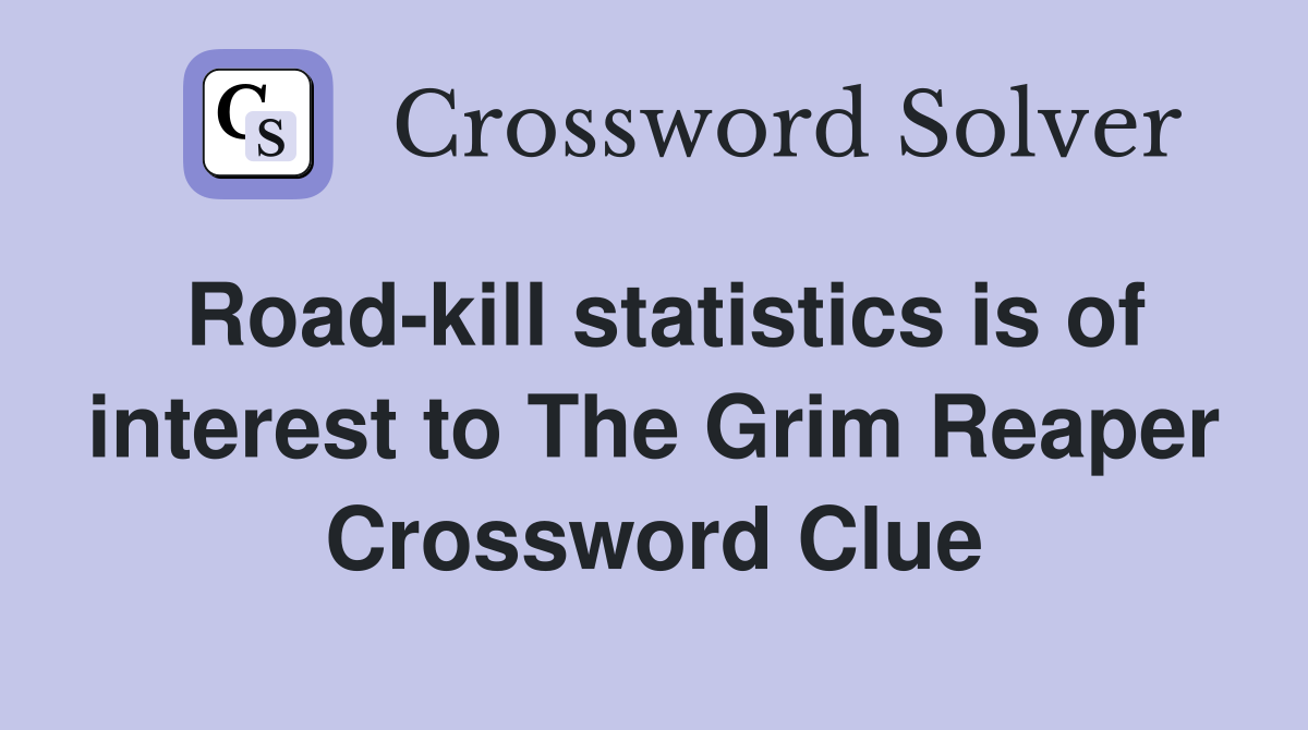 Road-kill statistics is of interest to The Grim Reaper Crossword Clue