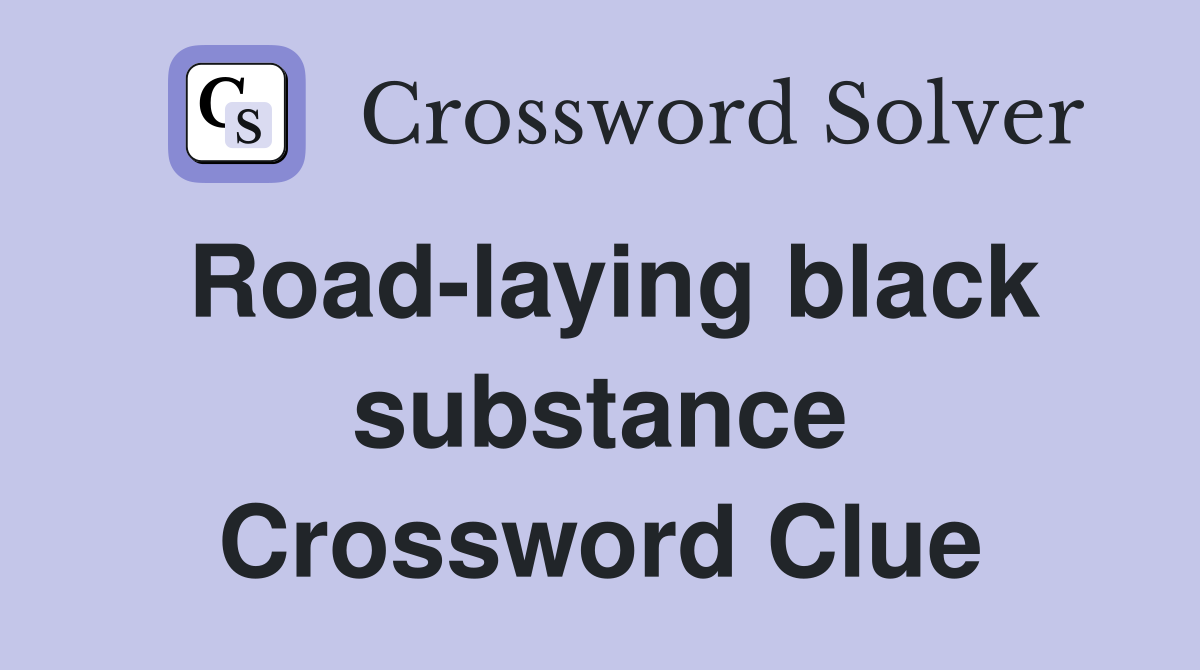 Road-laying black substance Crossword Clue