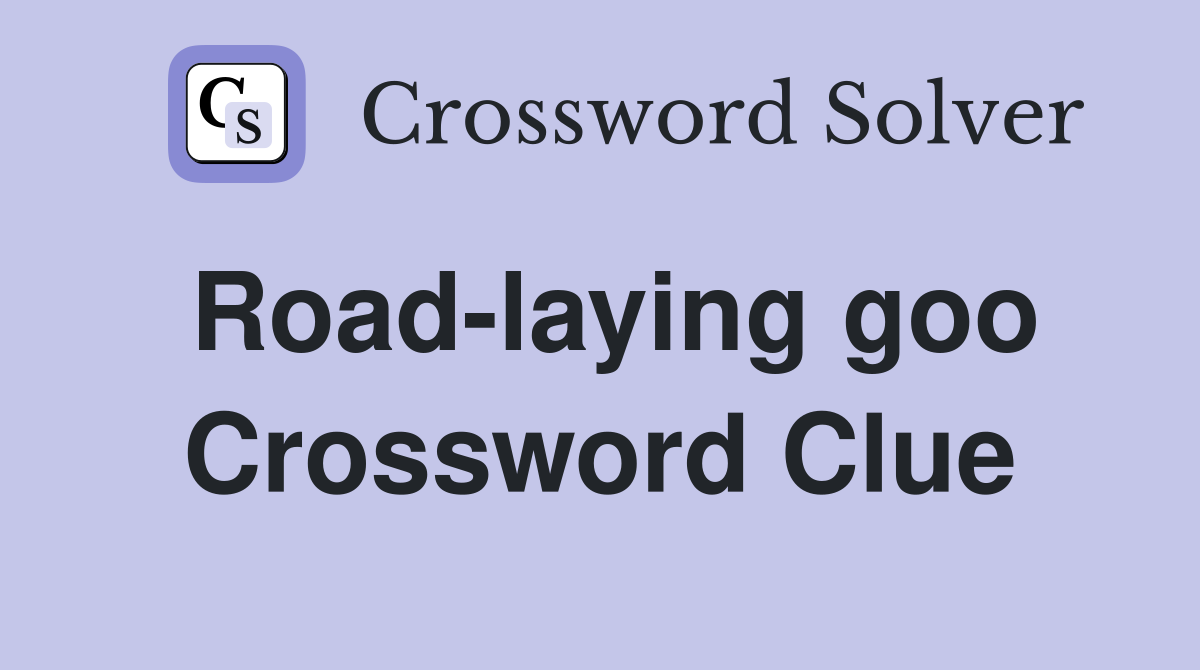 Road-laying goo Crossword Clue