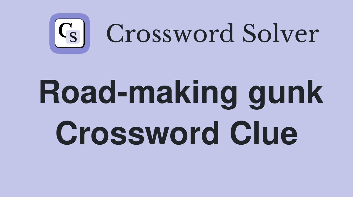 Road-making gunk Crossword Clue