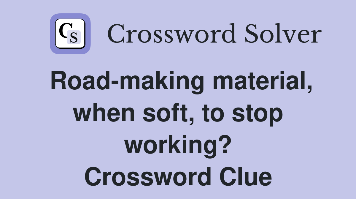 Road-making material, when soft, to stop working? Crossword Clue