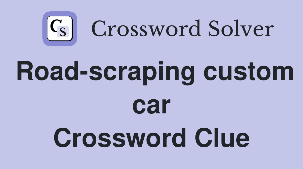 Road-scraping custom car Crossword Clue