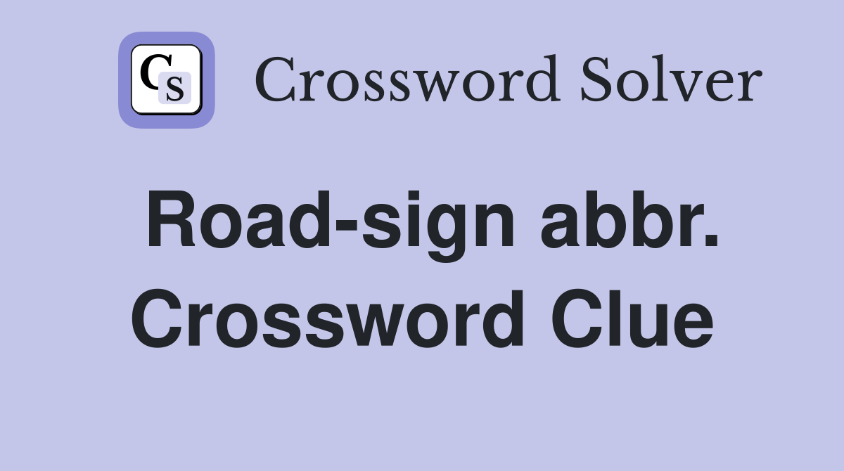 Road-sign abbr. Crossword Clue