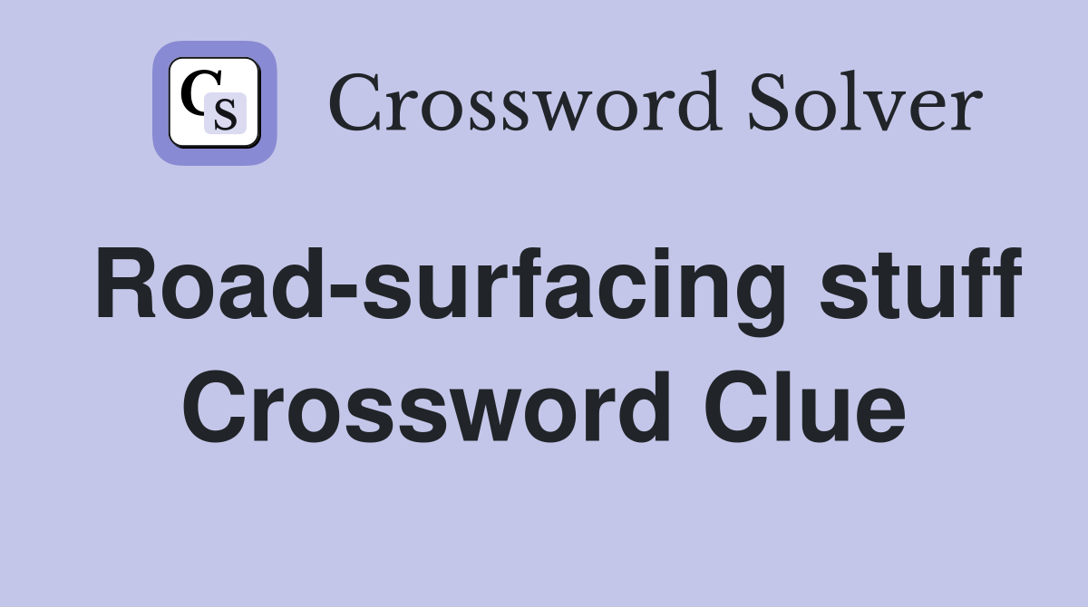 Road-surfacing stuff Crossword Clue