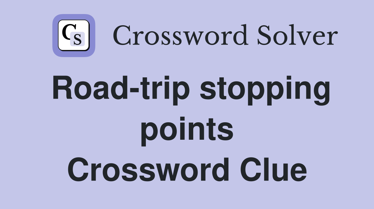 Road-trip stopping points Crossword Clue