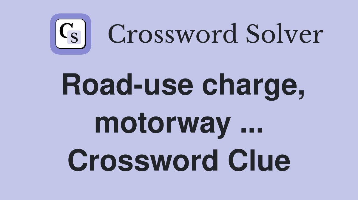 Road-use charge, motorway ... Crossword Clue
