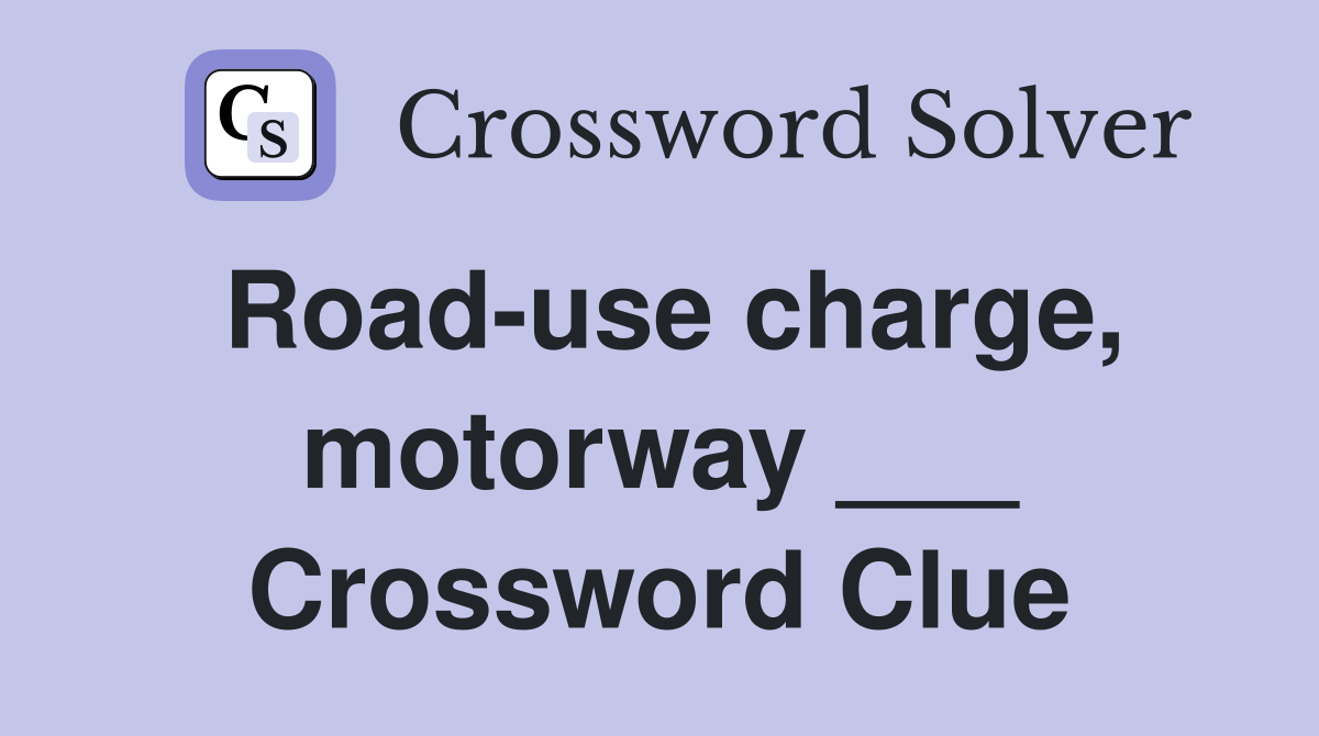 Road-use charge, motorway ___ Crossword Clue