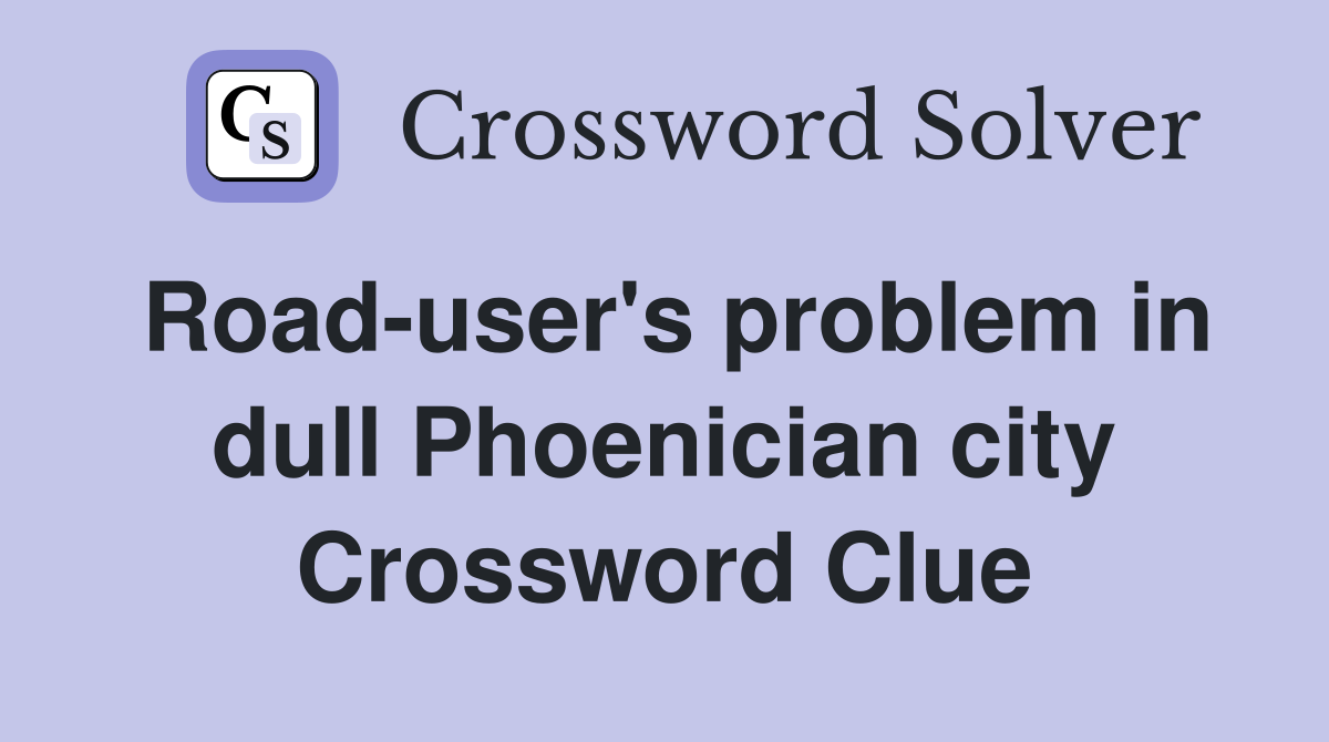 Road-user's problem in dull Phoenician city Crossword Clue