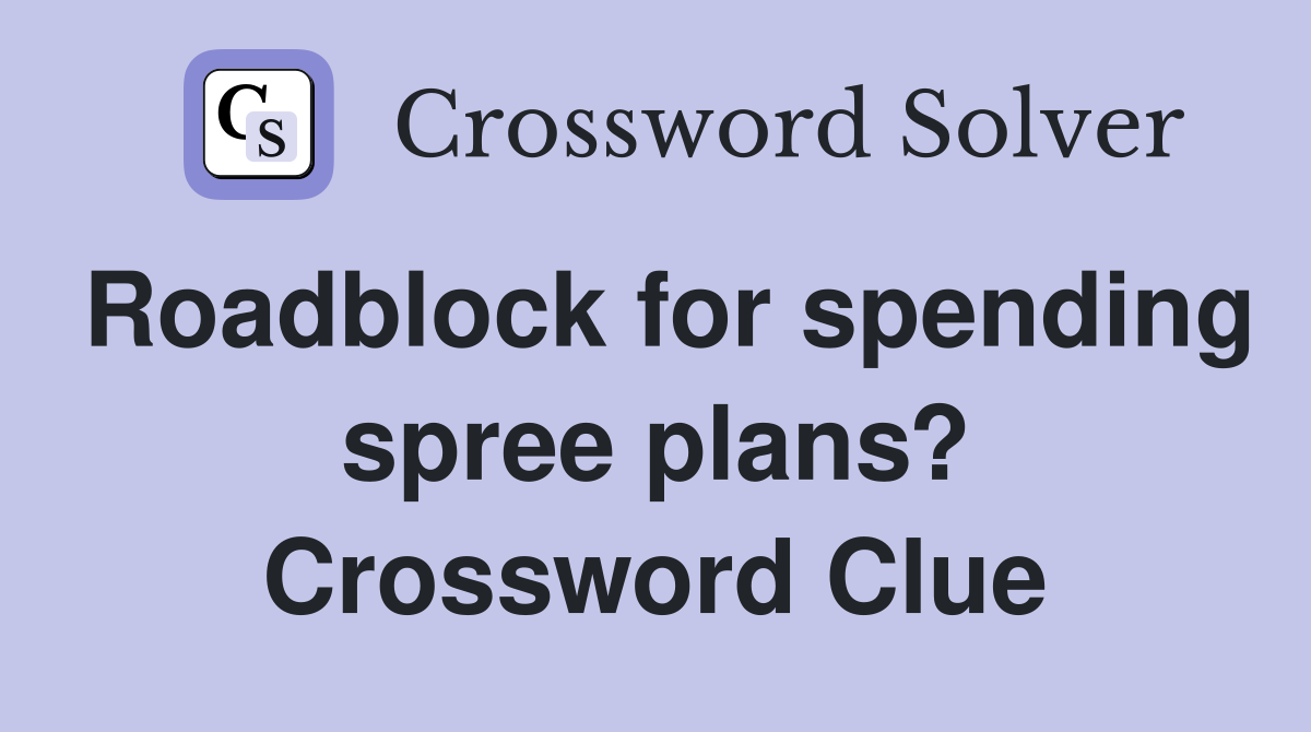 Roadblock for spending spree plans? Crossword Clue