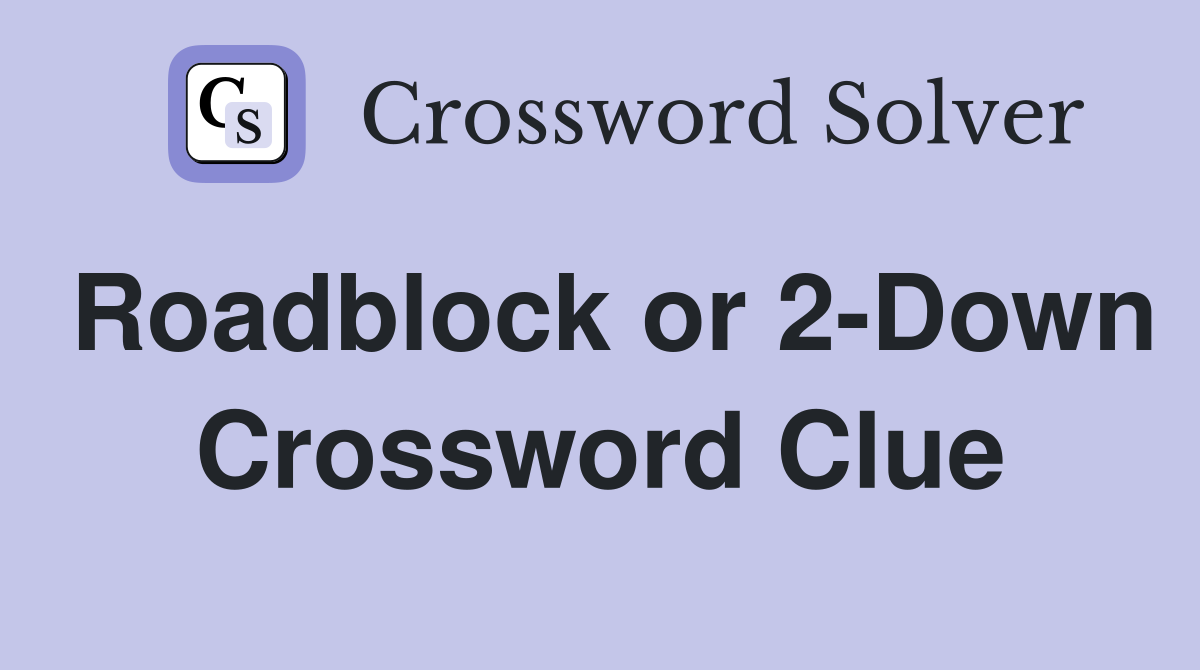 Roadblock or 2-Down Crossword Clue