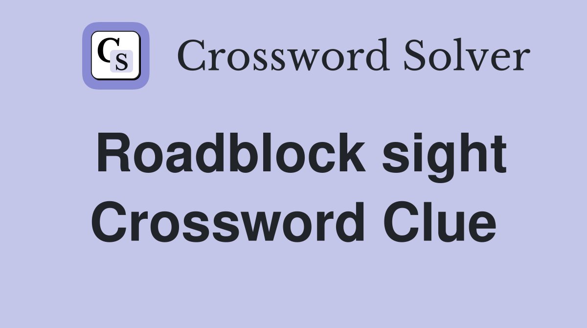 Roadblock sight Crossword Clue