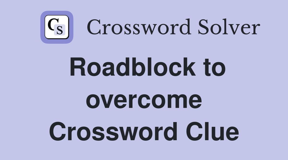 Roadblock to overcome Crossword Clue