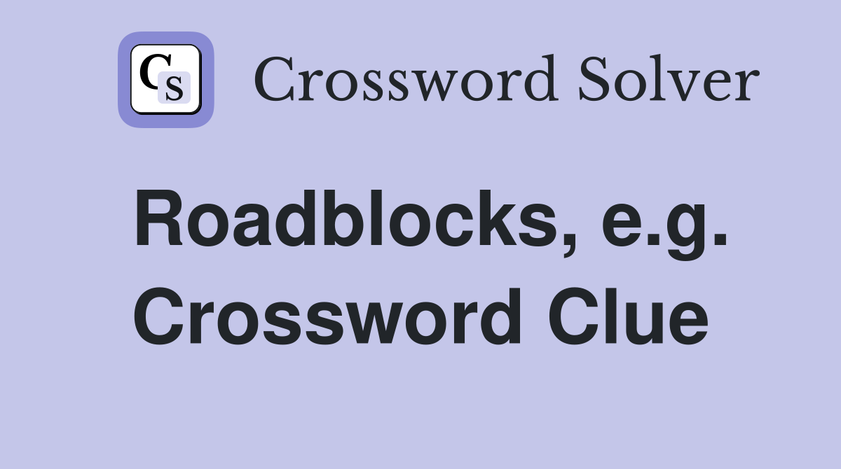 Roadblocks, e.g. Crossword Clue