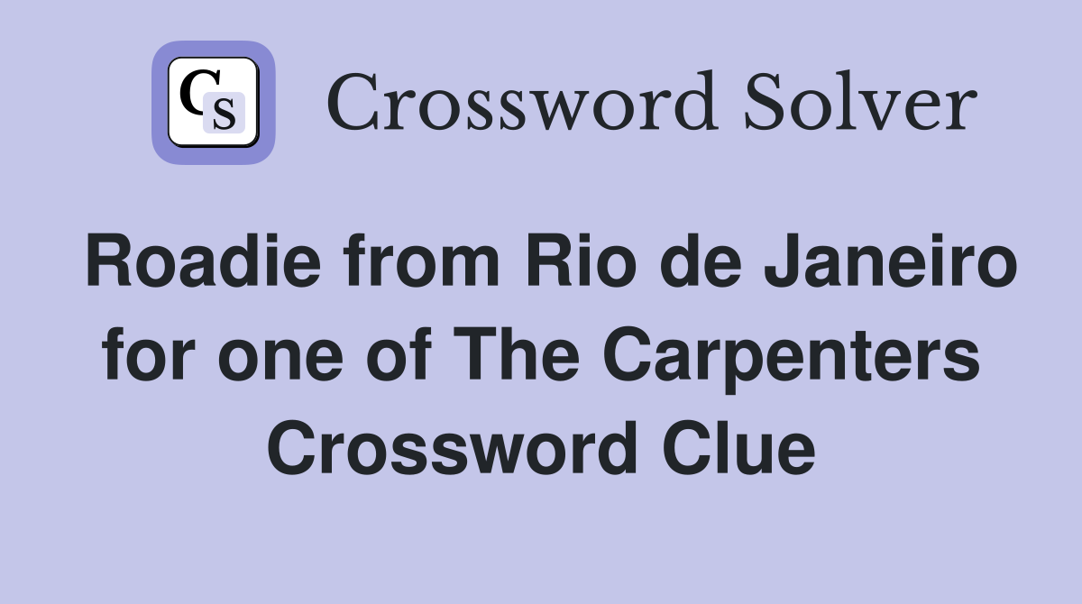 Roadie from Rio de Janeiro for one of The Carpenters Crossword Clue