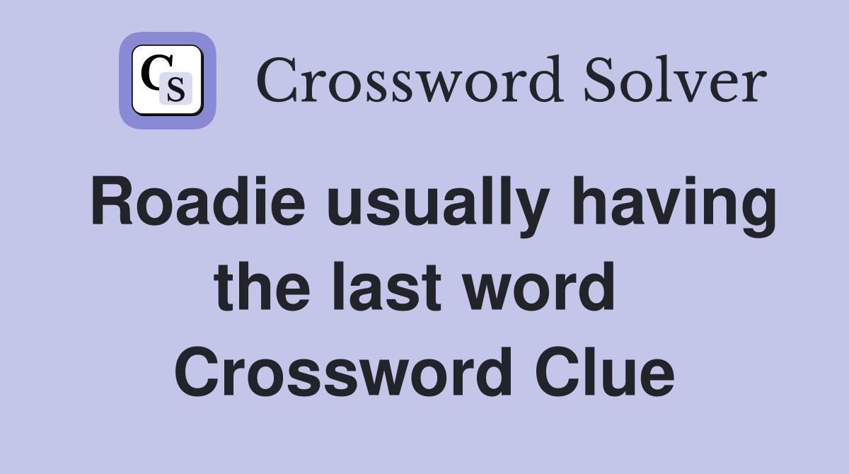 Roadie usually having the last word  Crossword Clue