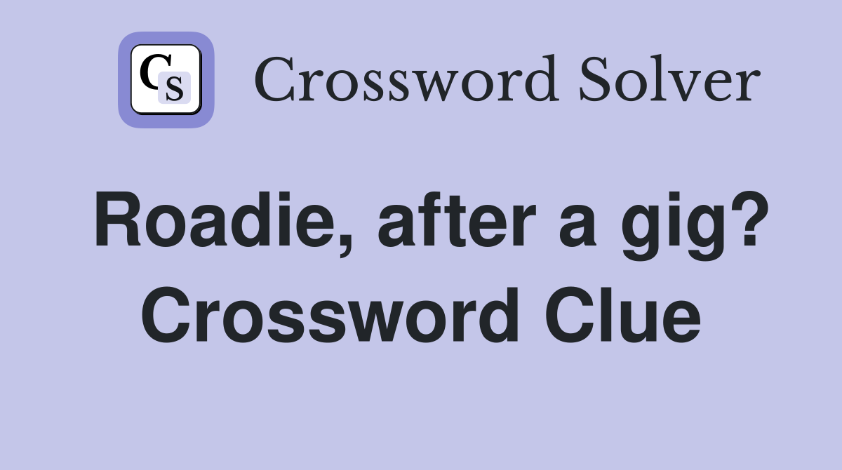 Roadie, after a gig? Crossword Clue