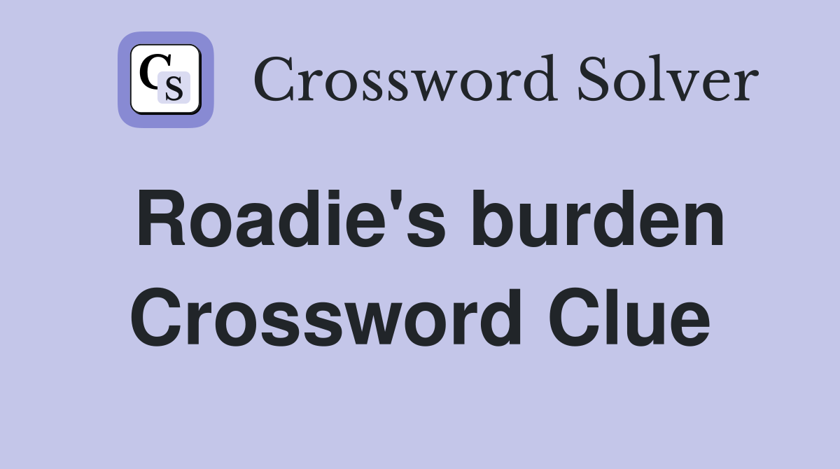 Roadie's burden Crossword Clue
