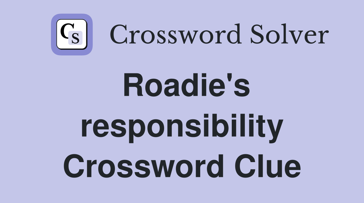 Roadie's responsibility Crossword Clue