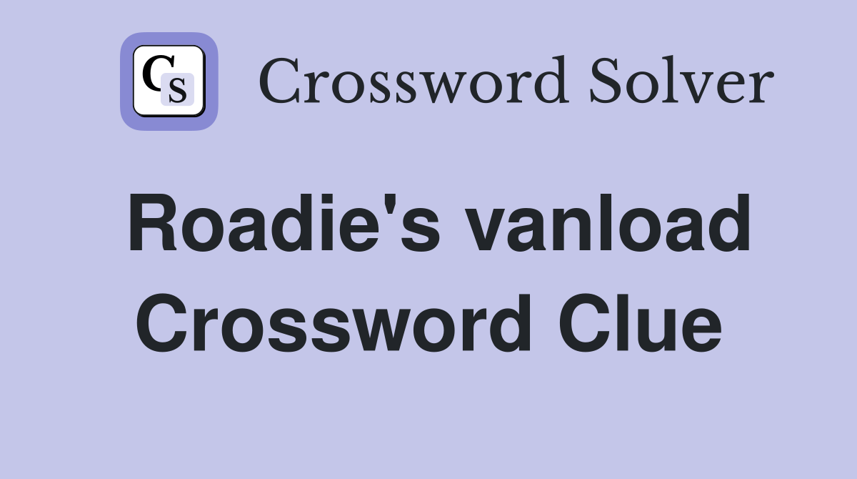 Roadie's vanload Crossword Clue