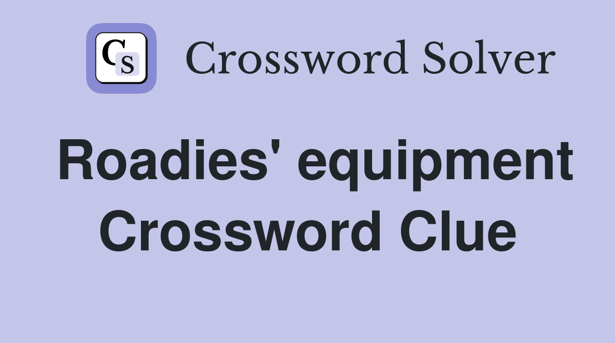 Roadies' equipment Crossword Clue