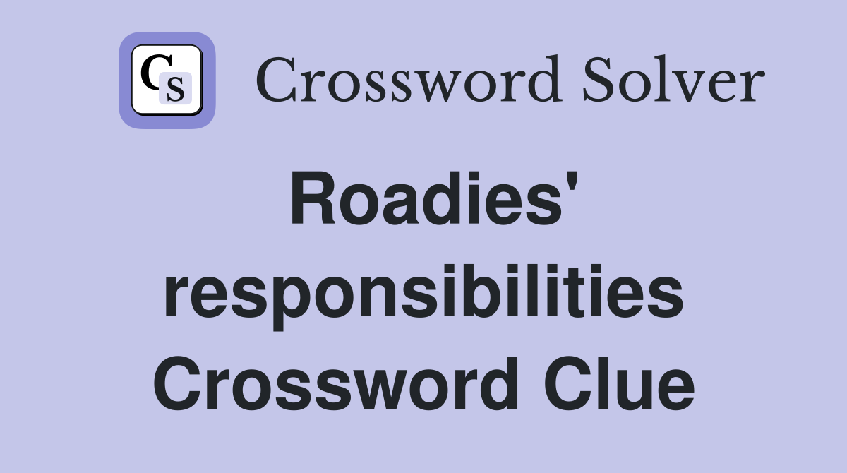 Roadies' responsibilities Crossword Clue