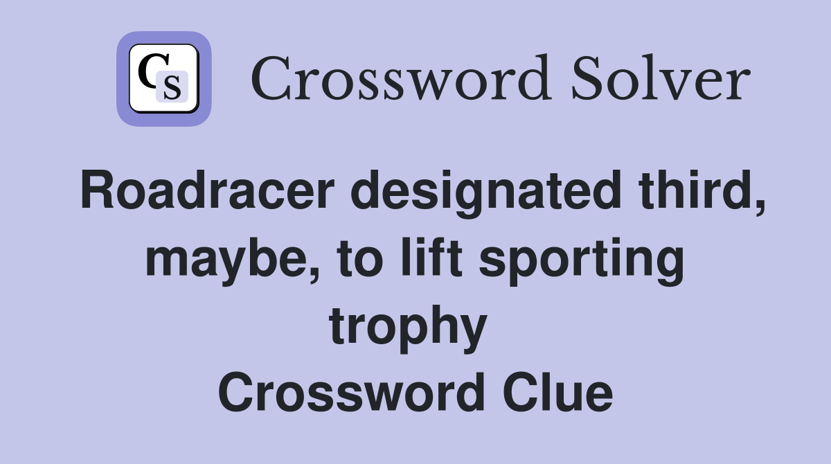 Roadracer designated third, maybe, to lift sporting trophy  Crossword Clue