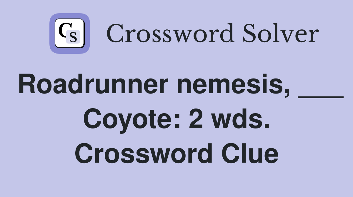 Roadrunner nemesis, ___ Coyote: 2 wds. Crossword Clue