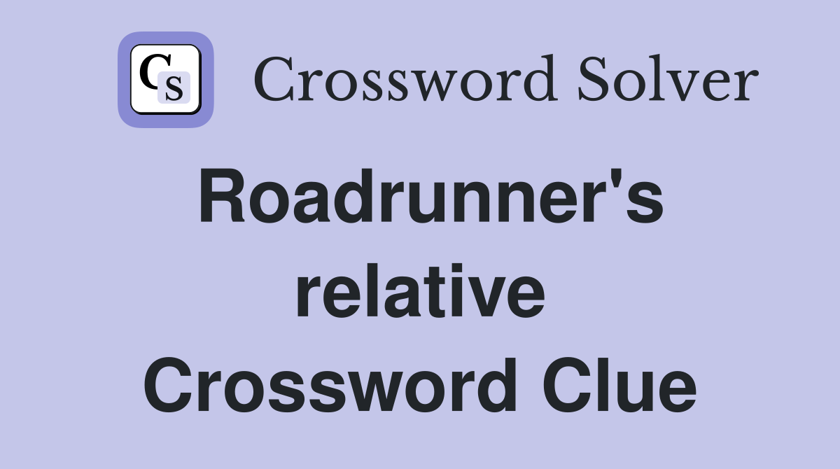 Roadrunner's relative Crossword Clue
