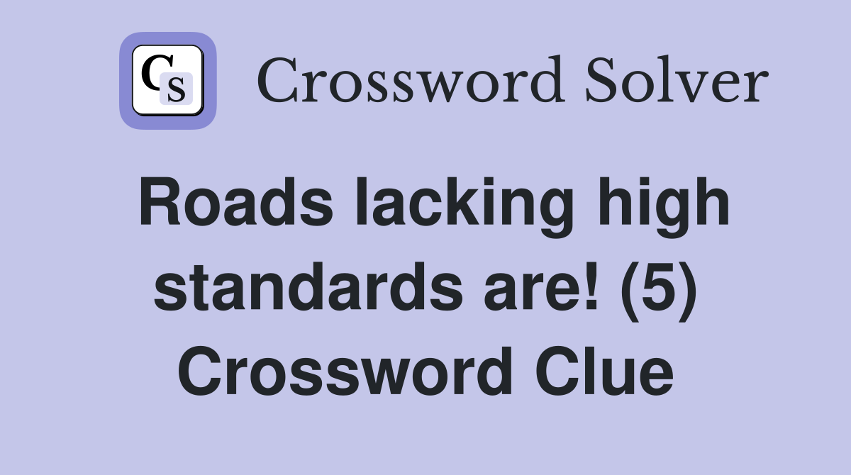 Roads lacking high standards are! (5) Crossword Clue