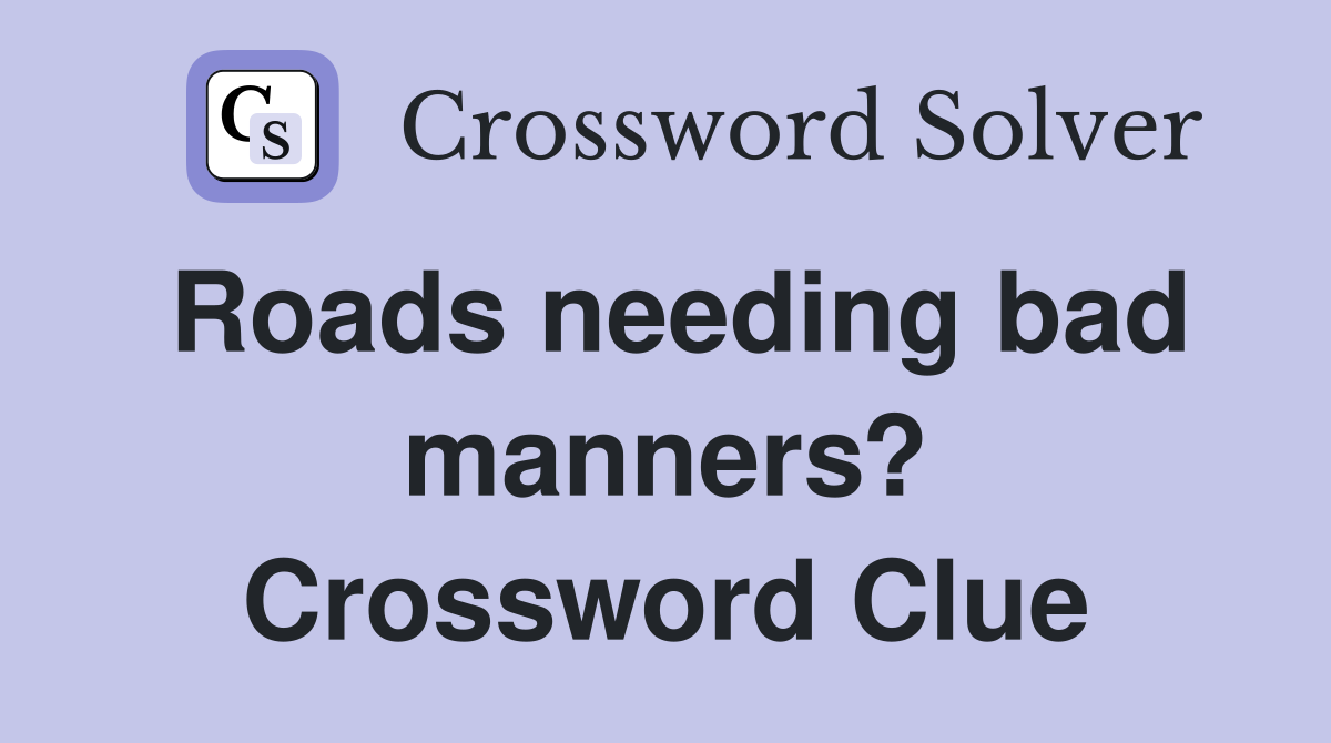 Roads needing bad manners? Crossword Clue