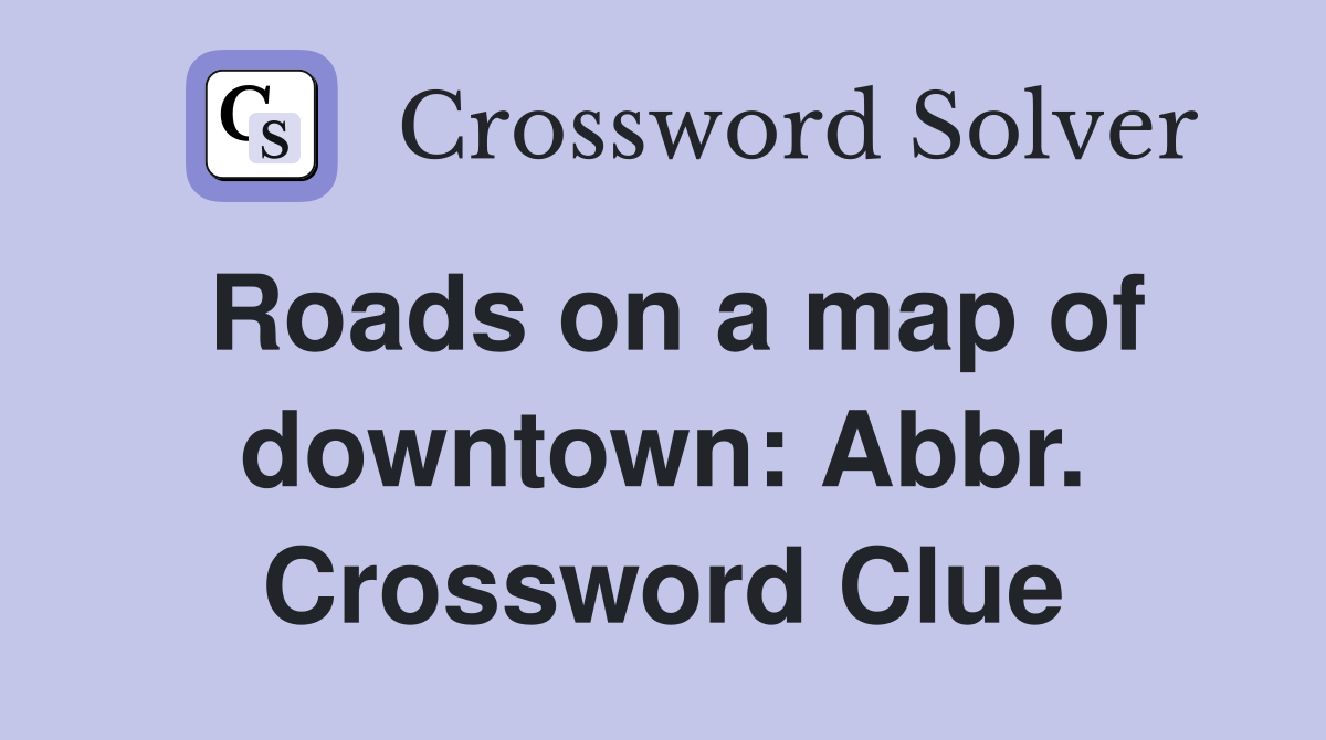 Roads on a map of downtown: Abbr. Crossword Clue