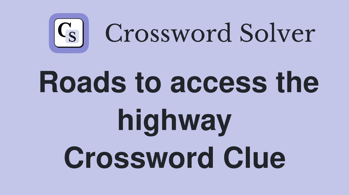 Roads to access the highway Crossword Clue