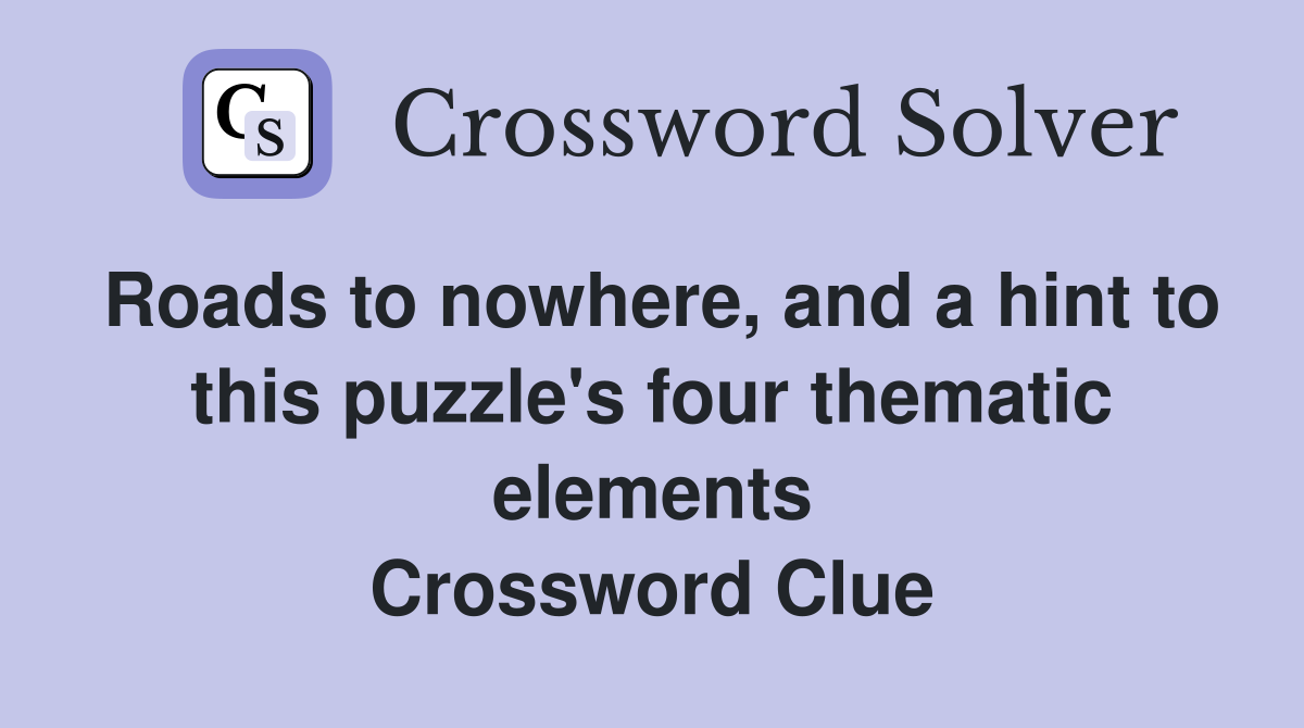 Roads to nowhere, and a hint to this puzzle's four thematic elements Crossword Clue