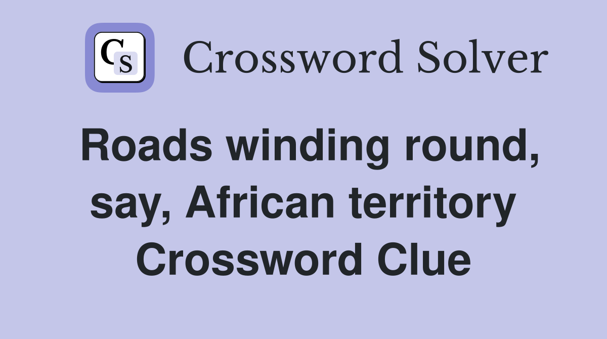 Roads winding round, say, African territory Crossword Clue