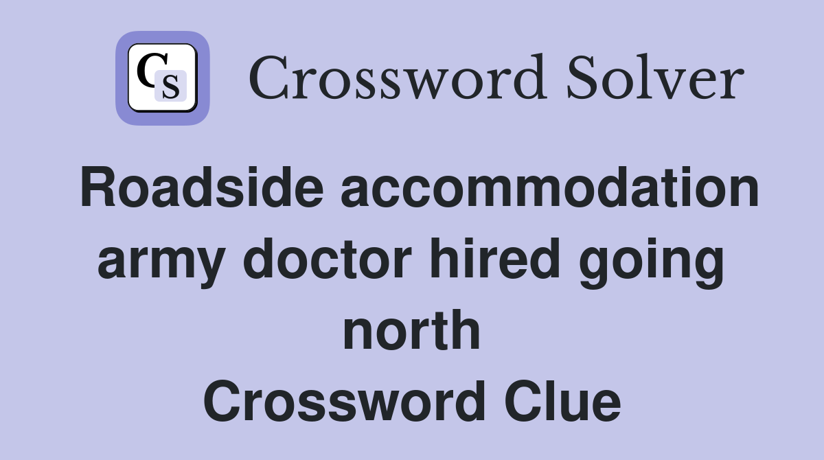 Roadside accommodation army doctor hired going north Crossword Clue