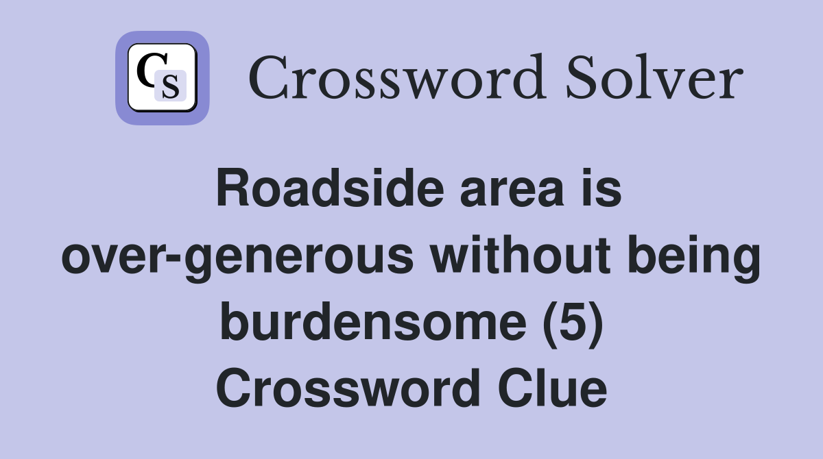Roadside area is over-generous without being burdensome (5) Crossword Clue