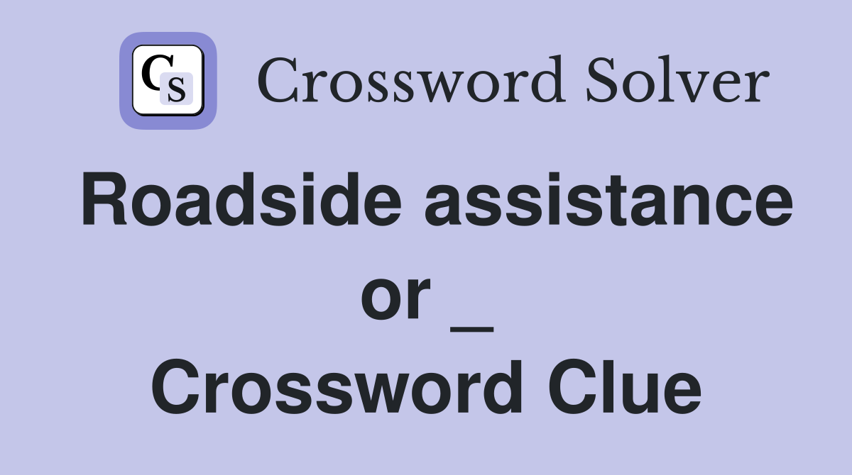Roadside assistance or _ Crossword Clue