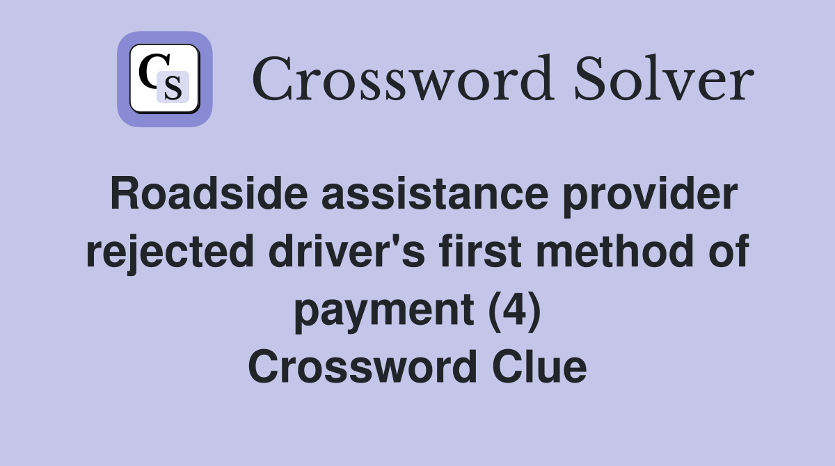 Roadside assistance provider rejected driver's first method of payment (4) Crossword Clue