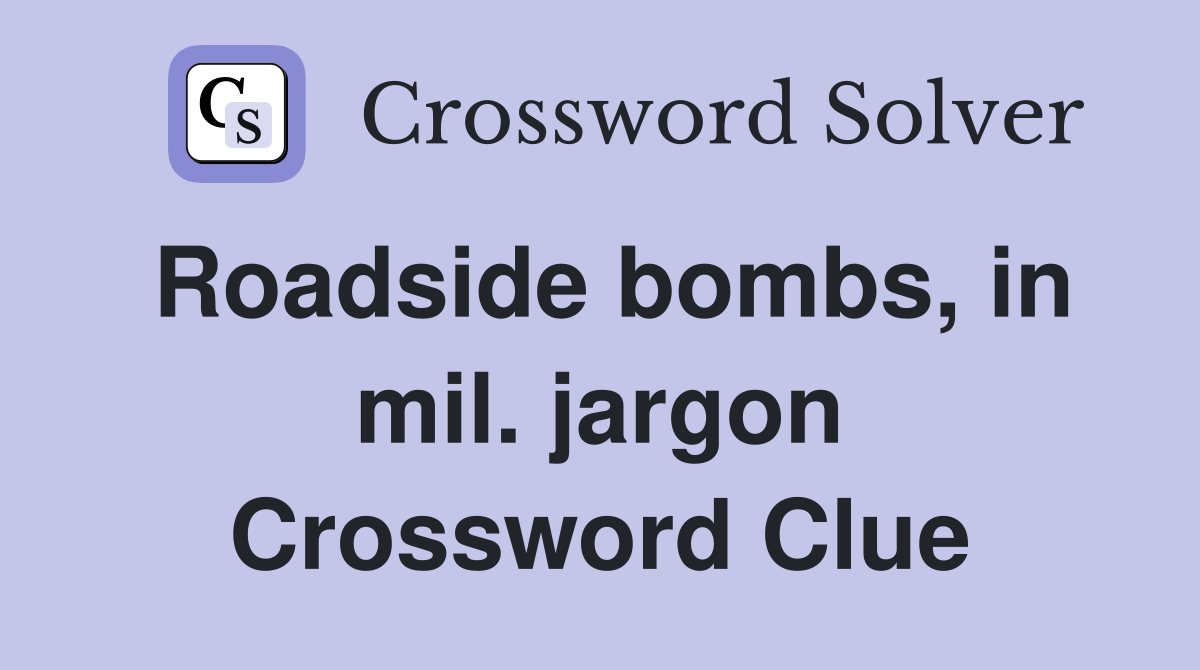 Roadside bombs, in mil. jargon Crossword Clue