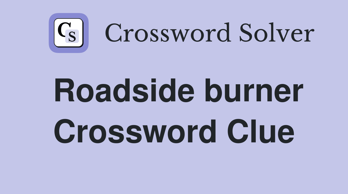 Roadside burner Crossword Clue