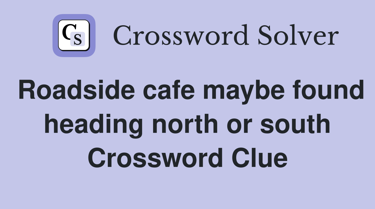 Roadside cafe maybe found heading north or south Crossword Clue