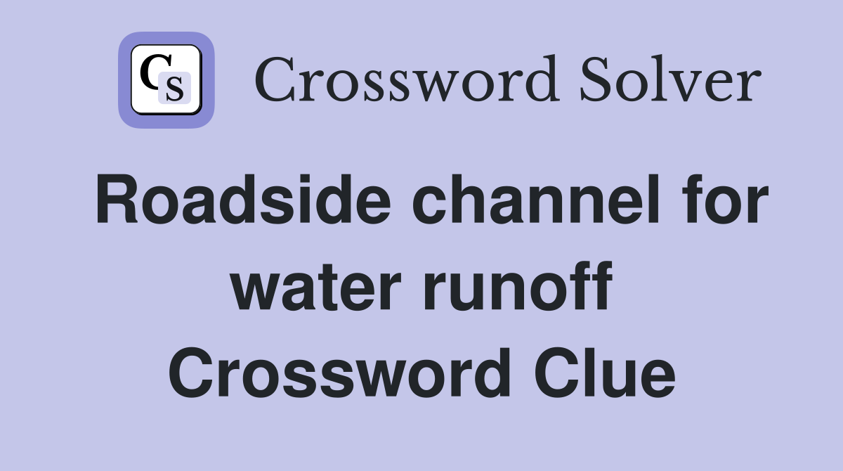 Roadside channel for water runoff Crossword Clue
